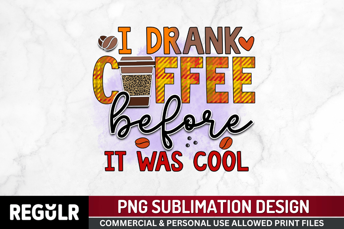 i-drank-coffee-before-it-was-cool-sublimation-png-sarcastic-coffee-su